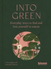 Image for Into green  : everyday ways to find and lose yourself in nature : Volume 1