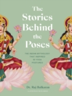 Image for The stories behind the poses  : the Indian mythology that inspired 50 yoga postures