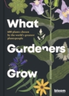 Image for What Gardeners Grow: 600 Plants Chosen by the World&#39;s Greatest Plantspeople
