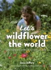 Image for Let&#39;s wildflower the world: save, swap and seedbomb to rewild our world