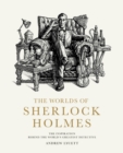 Image for The worlds of Sherlock Holmes  : the inspiration behind the world&#39;s greatest detective