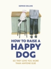 Image for How to Raise a Happy Dog : So they love you (more than anyone else)