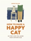 Image for How to raise a happy cat  : so they love you (more than anyone else)