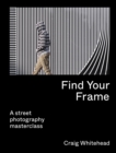 Image for Find your frame  : a street photography masterclass