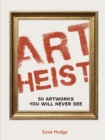 Image for Art Heist : 50 Stolen Artworks You Will Never See