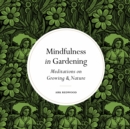 Image for Mindfulness in Gardening: Meditations on Growing &amp; Nature