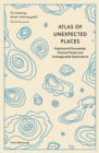 Image for Atlas of unexpected places  : haphazard discoveries, chance places and unimaginable destinations