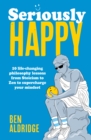 Image for Seriously HAPPY : 10 life-changing philosophy lessons from Stoicism to Zen to supercharge your mindset