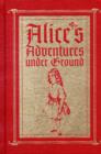 Image for Alice&#39;s Adventures Under Ground : A Facsimile