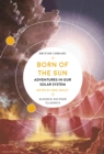 Image for Born of the Sun  : adventures in our solar system