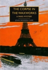 Image for The corpse in the waxworks  : a Paris mystery