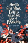 Image for How To Give Your Child A Lifelong Love Of Reading