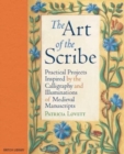 Image for The Art of the Scribe : Practical Projects Inspired by the Calligraphy and Illuminations of Medieval Manuscripts