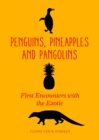 Image for Penguins, pineapples &amp; pangolins  : first encounters with the exotic