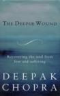 Image for The deeper wound  : recovering the soul from fear and suffering