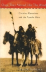 Image for Once they moved like the wind  : Cochise, Geronimo and the Apache Wars
