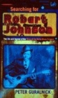Image for Searching for Robert Johnson  : the life and legend of the king of the Delta blues singers