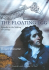 Image for The floating egg  : episodes in the making of geology