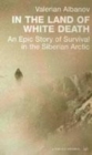 Image for In the land of white death  : an epic story of survival in the Siberian Arctic