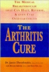 Image for The arthritis cure  : the medical breakthrough that can halt, reverse, and may even cure osteoarthritis