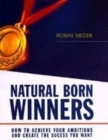 Image for Natural born winners  : how to achieve your ambitions and create the success you want