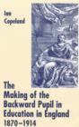 Image for The making of the backward pupil in education in England, 1870-1914