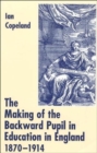 Image for The making of the backward pupil in education in England, 1870-1914