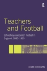 Image for Teachers and football  : schoolboy association football in England, 1885-1915