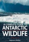 Image for A complete guide to Antarctic wildlife  : the birds and marine mammals of the Antarctic continent and the Southern Ocean