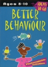 Image for Better behaviour  : activities and ideas to develop better behaviour across the National Curriculum: Ages 8-10
