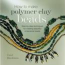 Image for How to make polymer clay beads  : step-by-step techniques for creating beautiful ornamental beads
