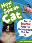 Image for How to speak cat!  : the essential guide to understanding your pet