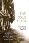 Image for The gold train  : the destruction of the Jews and the Second World War&#39;s most terrible robbery