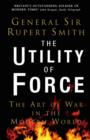 Image for The utility of force  : the art of war in the modern world
