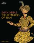 Image for Shah &#39;Abbas  : the remaking of Iran