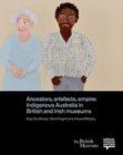 Image for Ancestors, artefacts, empire  : indigenous Australia in British and Irish museums