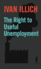 Image for The right to useful unemployment: and its professional enemies