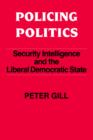 Image for Policing Politics : Security Intelligence and the Liberal Democratic State