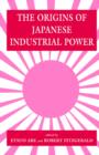 Image for The Origins of Japanese Industrial Power