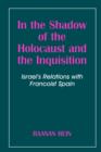 Image for In the shadow of the holocaust and the inquisition  : Israel&#39;s relations with Francoist Spain