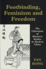 Image for Footbinding, feminism and freedom  : the liberation of women&#39;s bodies in modern China