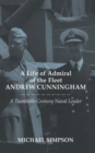 Image for A life of Admiral of the Fleet Andrew Cunningham  : a twentieth-century naval leader