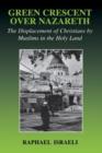 Image for Green crescent over Nazareth  : the displacement of Christians by Muslims in the Holy Land