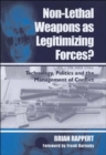 Image for Non-lethal weapons as legitimizing forces?  : technology, politics and the management of conflict