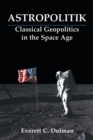 Image for Astropolitik  : classical geopolitics in the space age