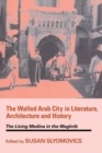 Image for The walled Arab city in literature, architecture and history  : the living medina in the Maghrib