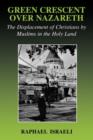 Image for Green crescent over Nazareth  : the displacement of Christians by Muslims in the Holy Land