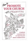 Image for How to Promote Your Church : A Handbook of Practical Ideas for Improving Your Church's Communication