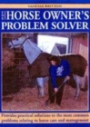 Image for The horse owner&#39;s problem solver  : provides practical solutions to the most common problems relating to horse care and management