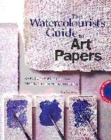Image for The watercolourist&#39;s guide to art papers  : over 60 papers tried and tested to suit your paintings